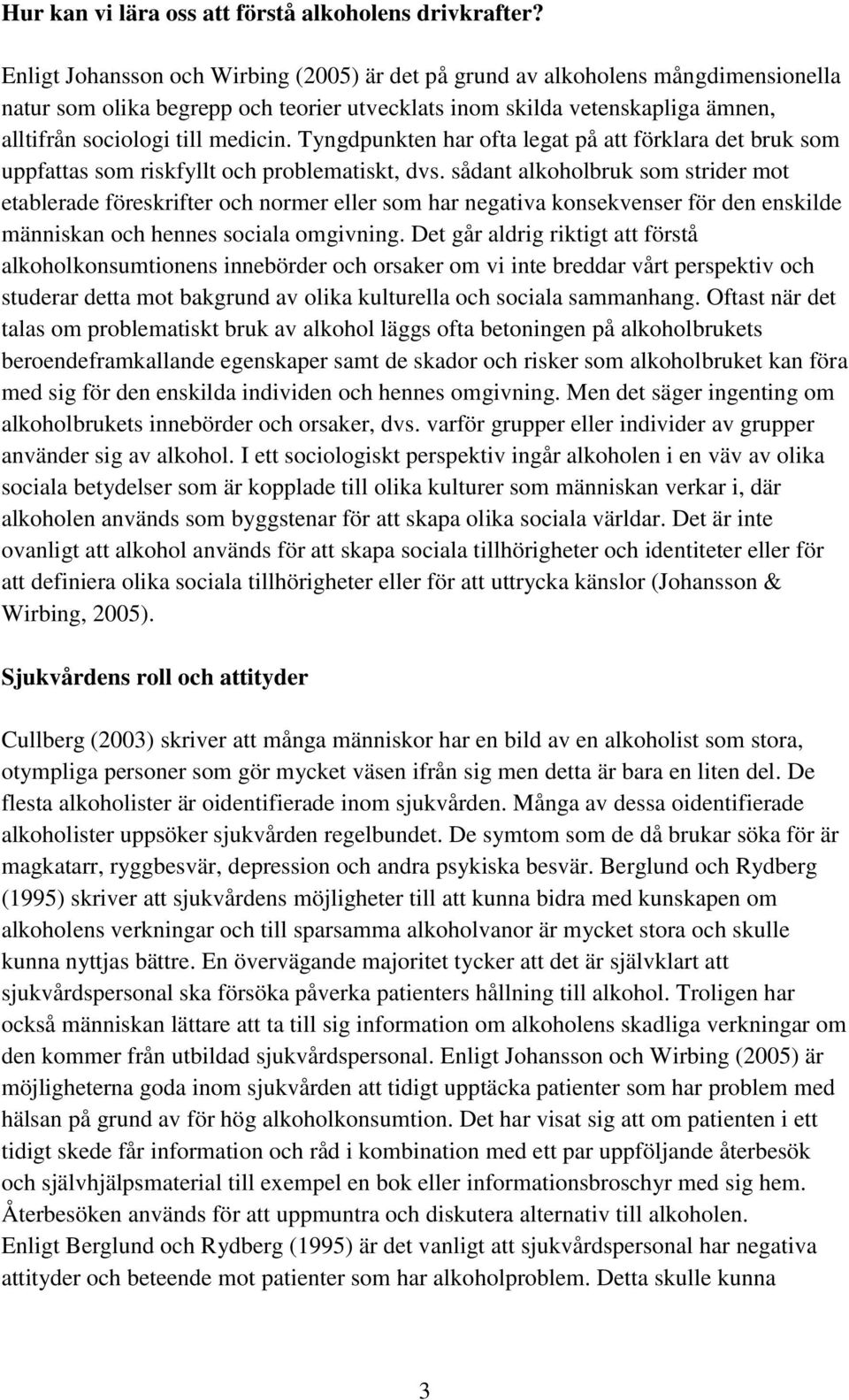 Tyngdpunkten har ofta legat på att förklara det bruk som uppfattas som riskfyllt och problematiskt, dvs.