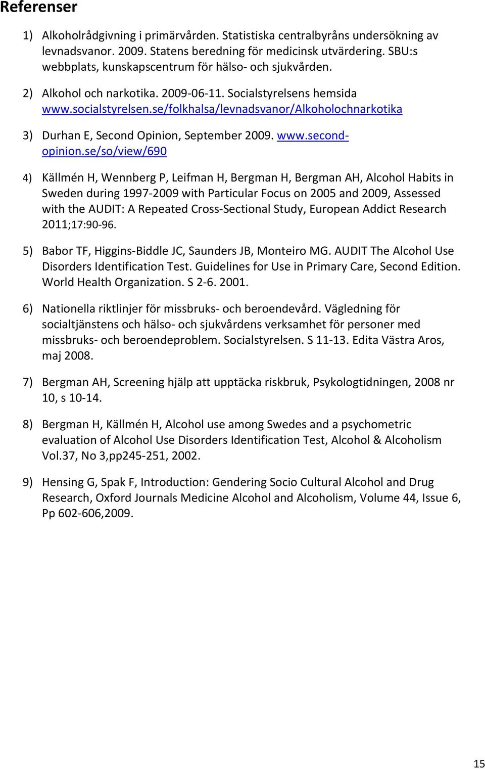 se/folkhalsa/levnadsvanor/alkoholochnarkotika 3) Durhan E, Second Opinion, September 2009. www.secondopinion.