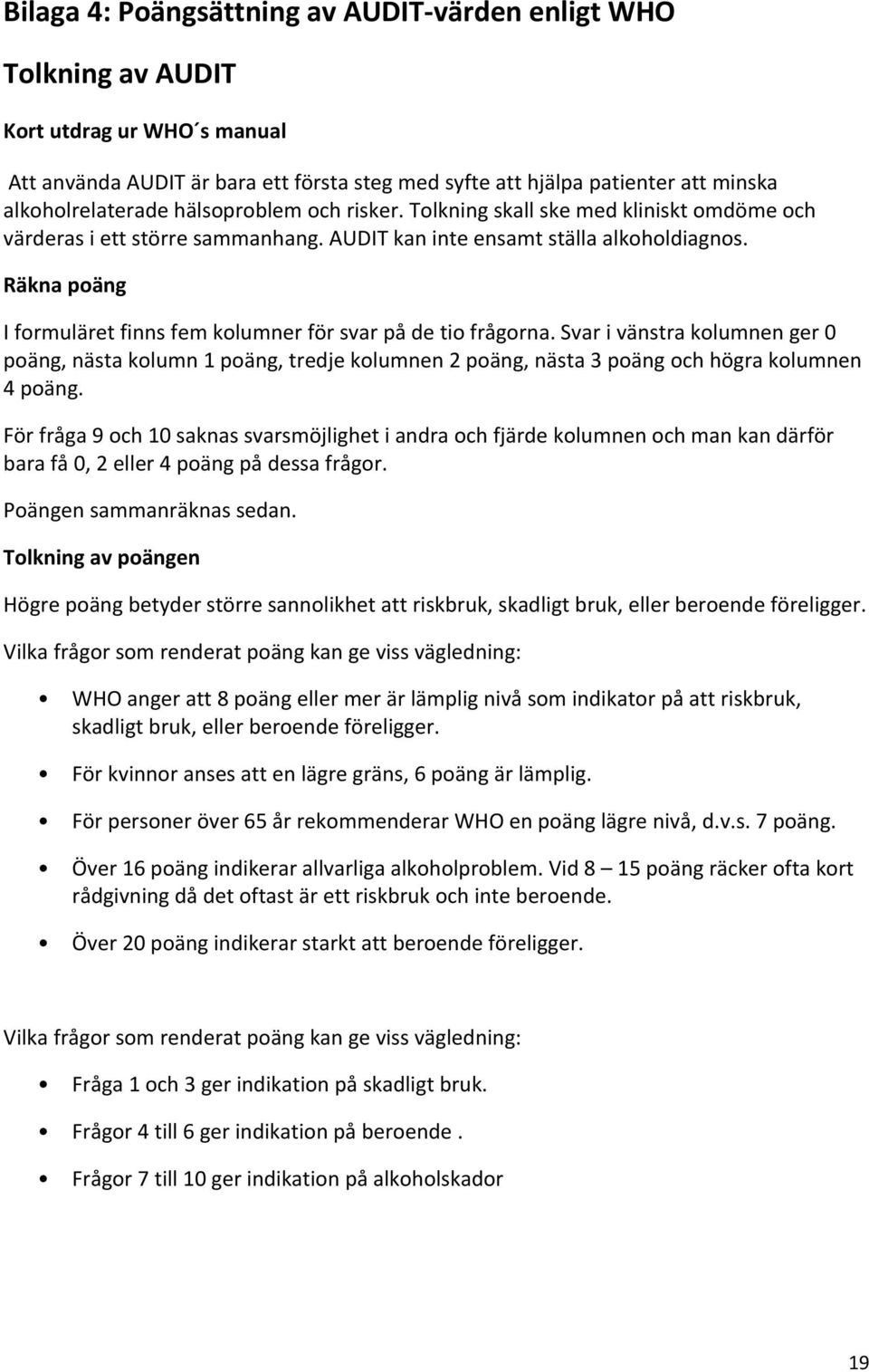 Räkna poäng I formuläret finns fem kolumner för svar på de tio frågorna. Svar i vänstra kolumnen ger 0 poäng, nästa kolumn 1 poäng, tredje kolumnen 2 poäng, nästa 3 poäng och högra kolumnen 4 poäng.