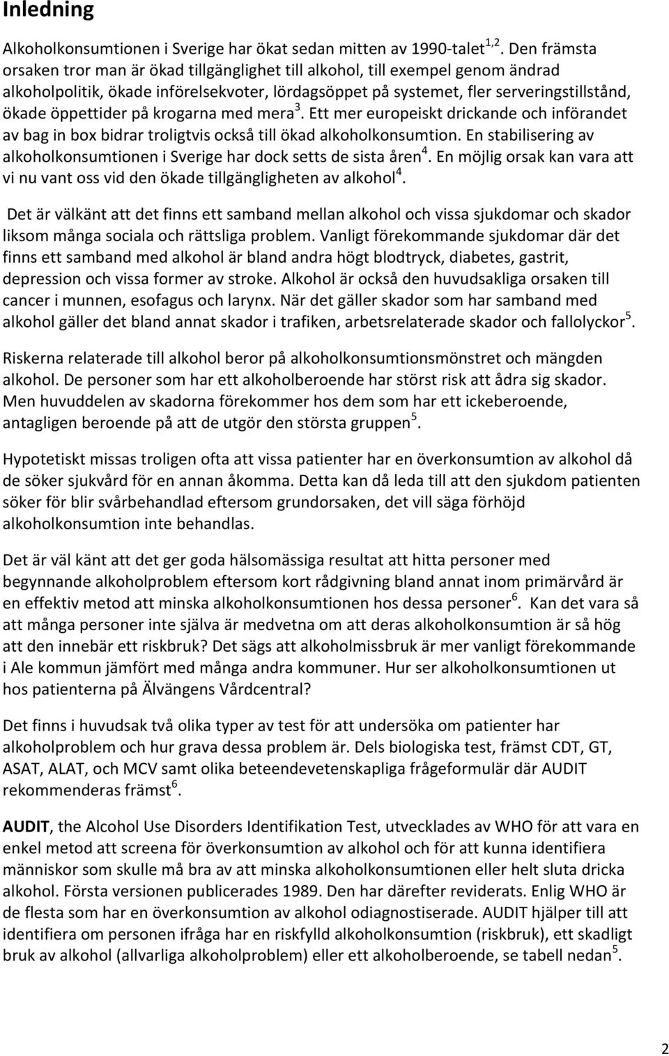 på krogarna med mera 3. Ett mer europeiskt drickande och införandet av bag in box bidrar troligtvis också till ökad alkoholkonsumtion.