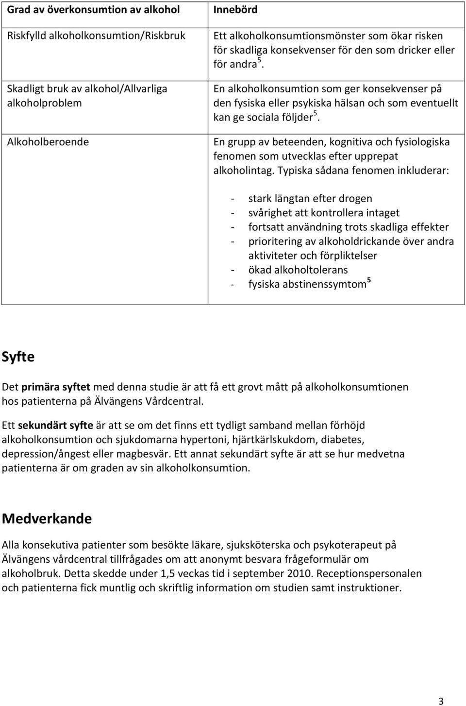 En grupp av beteenden, kognitiva och fysiologiska fenomen som utvecklas efter upprepat alkoholintag.