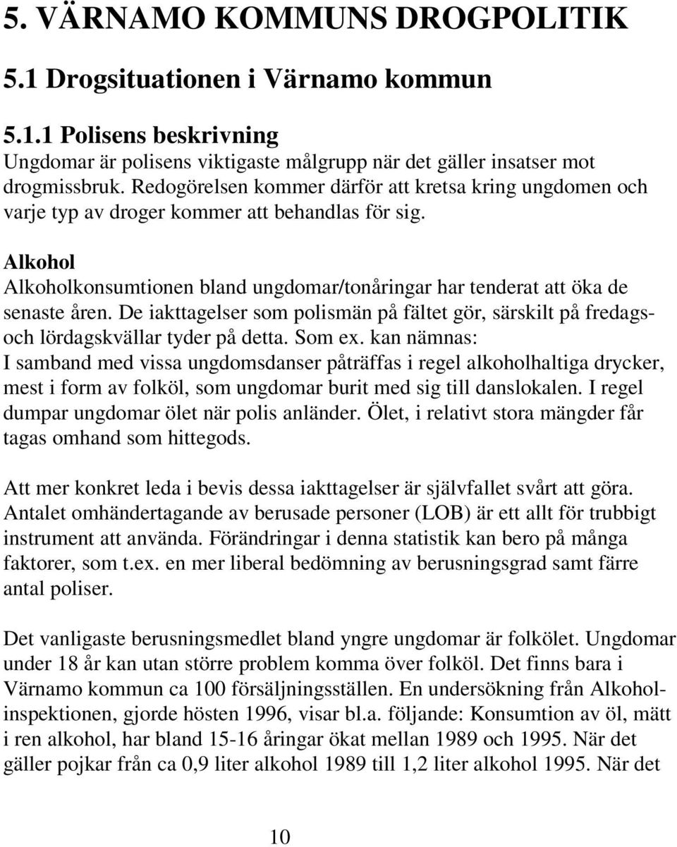 De iakttagelser som polismän på fältet gör, särskilt på fredagsoch lördagskvällar tyder på detta. Som ex.