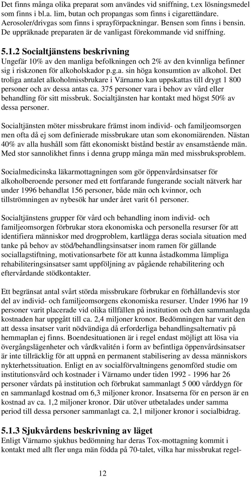 2 Socialtjänstens beskrivning Ungefär 10% av den manliga befolkningen och 2% av den kvinnliga befinner sig i riskzonen för alkoholskador p.g.a. sin höga konsumtion av alkohol.