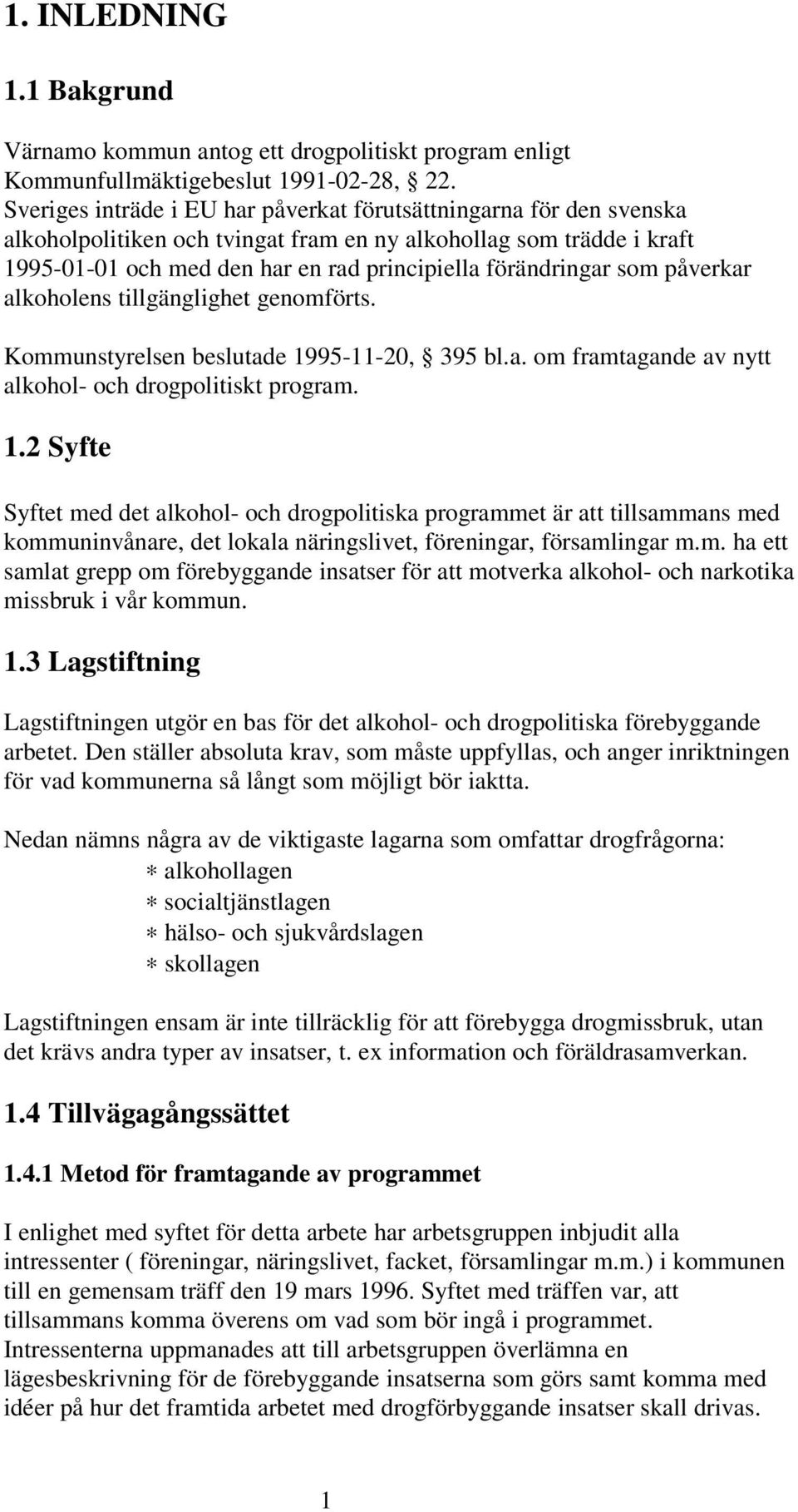 som påverkar alkoholens tillgänglighet genomförts. Kommunstyrelsen beslutade 19