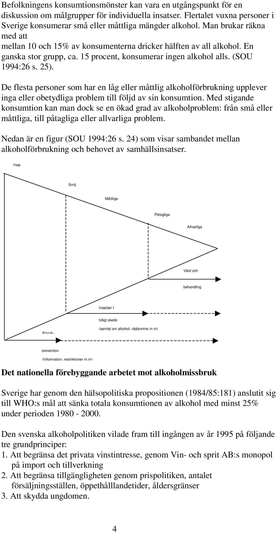 De flesta personer som har en låg eller måttlig alkoholförbrukning upplever inga eller obetydliga problem till följd av sin konsumtion.