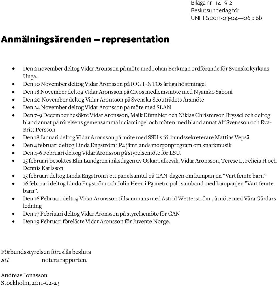 Scoutrådets Årsmöte Den 24 November deltog Vidar Aronsson på möte med SLAN Den 7-9 December besökte Vidar Aronsson, Maik Dünnbier och Niklas Christerson Bryssel och deltog bland annat på rörelsens