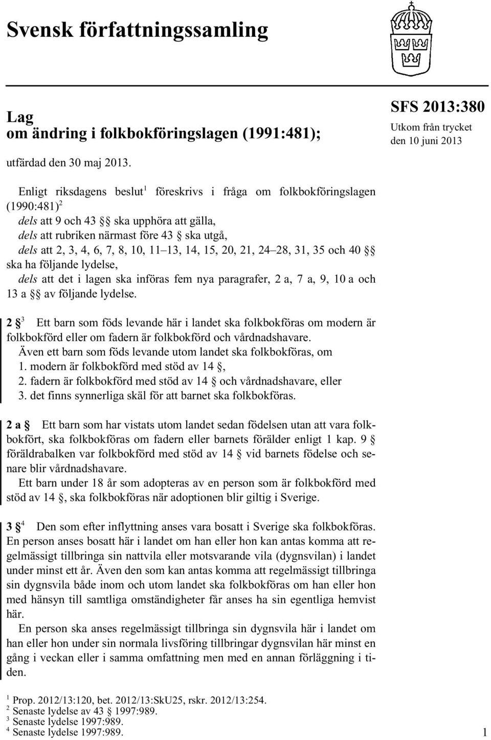 före 43 ska utgå, dels att 2, 3, 4, 6, 7, 8, 10, 11 13, 14, 15, 20, 21, 24 28, 31, 35 och 40 ska ha följande lydelse, dels att det i lagen ska införas fem nya paragrafer, 2 a, 7 a, 9, 10 a och 13 a