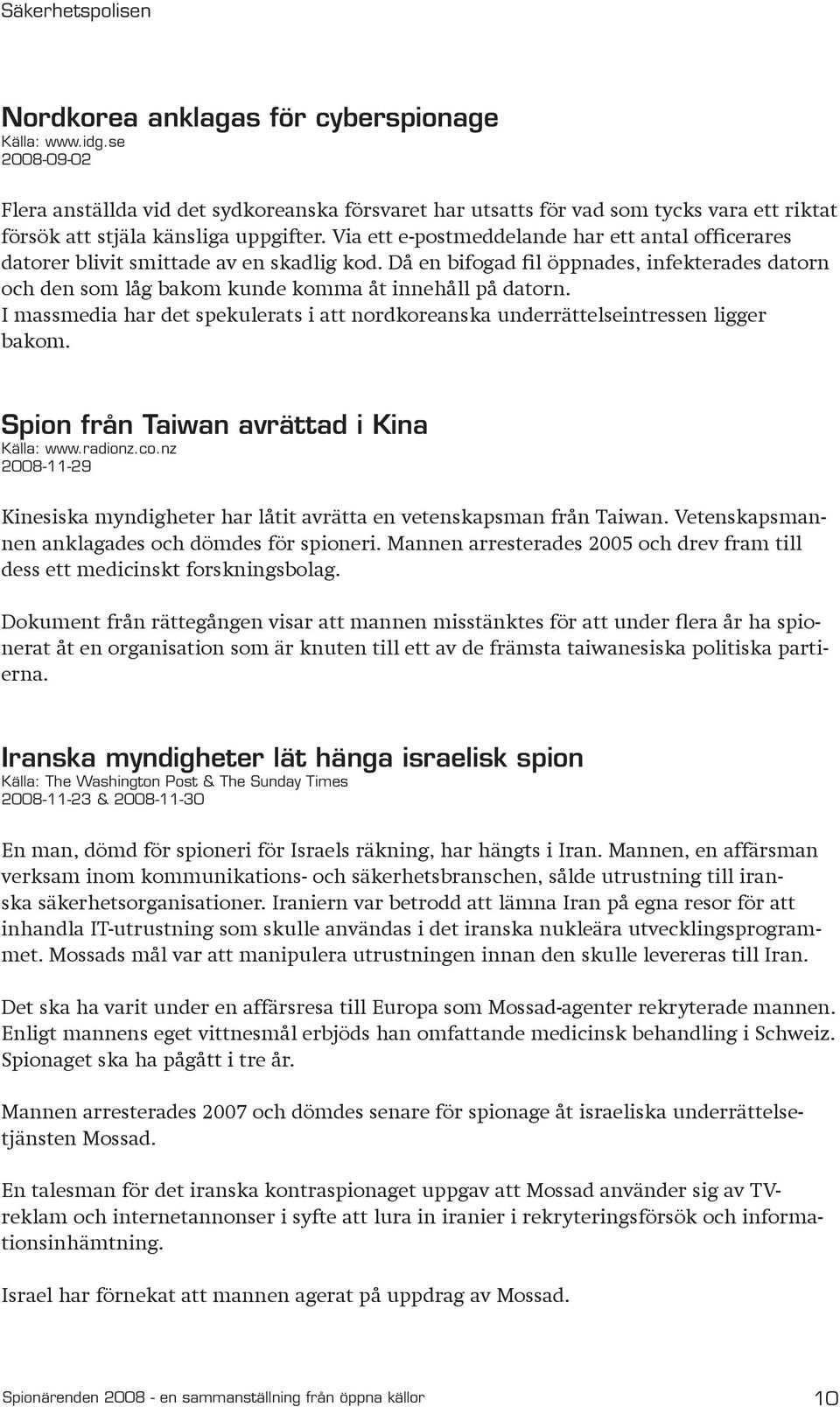 I massmedia har det spekulerats i att nordkoreanska underrättelseintressen ligger bakom. Spion från Taiwan avrättad i Kina Källa: www.radionz.co.