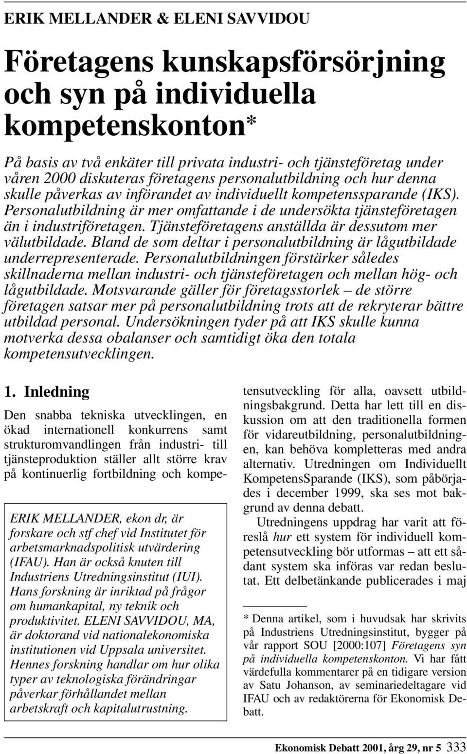 Personalutbildning är mer omfattande i de undersökta tjänsteföretagen än i industriföretagen. Tjänsteföretagens anställda är dessutom mer välutbildade.