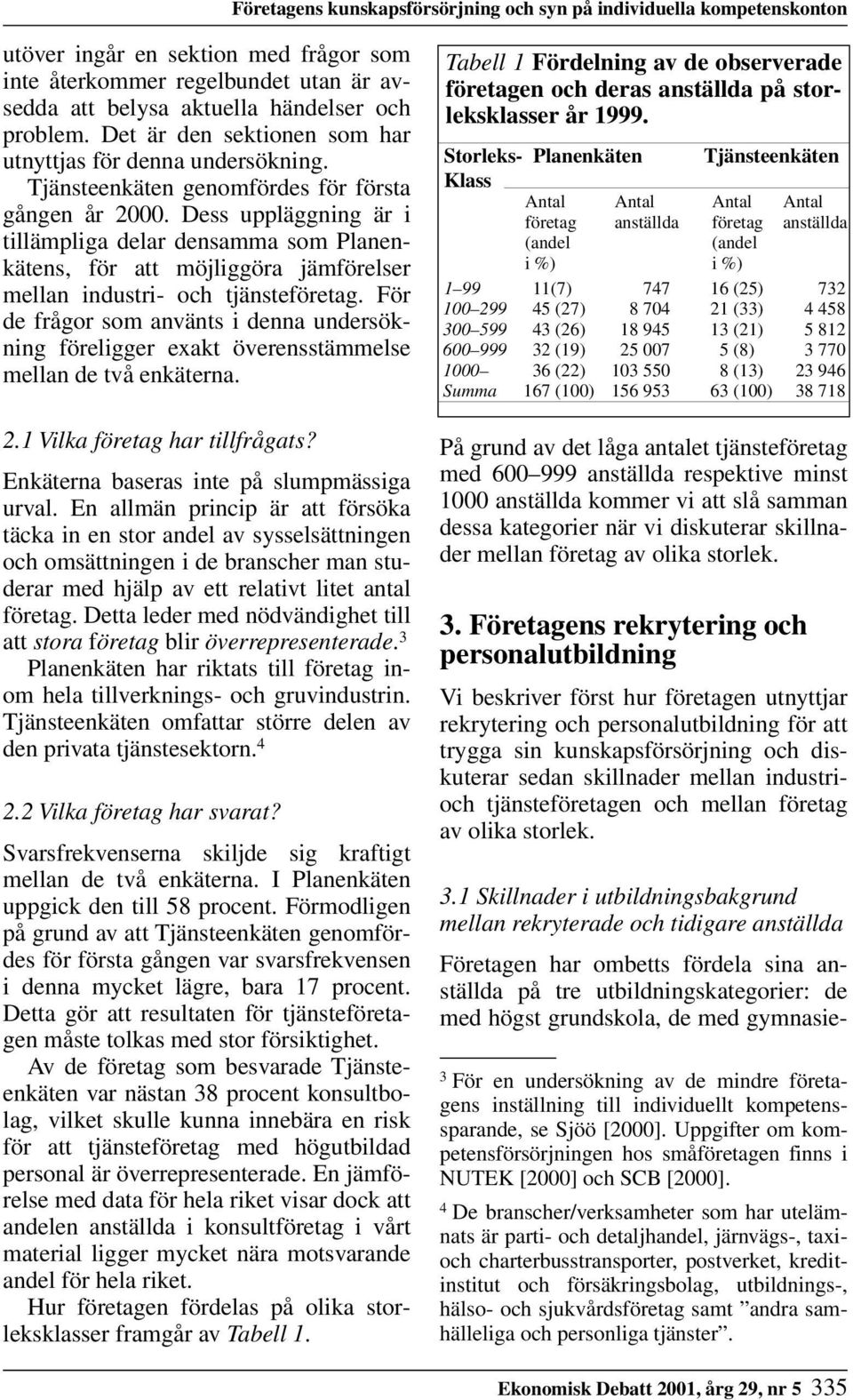 Dess uppläggning är i tillämpliga delar densamma som Planenkätens, för att möjliggöra jämförelser mellan industri- och tjänsteföretag.