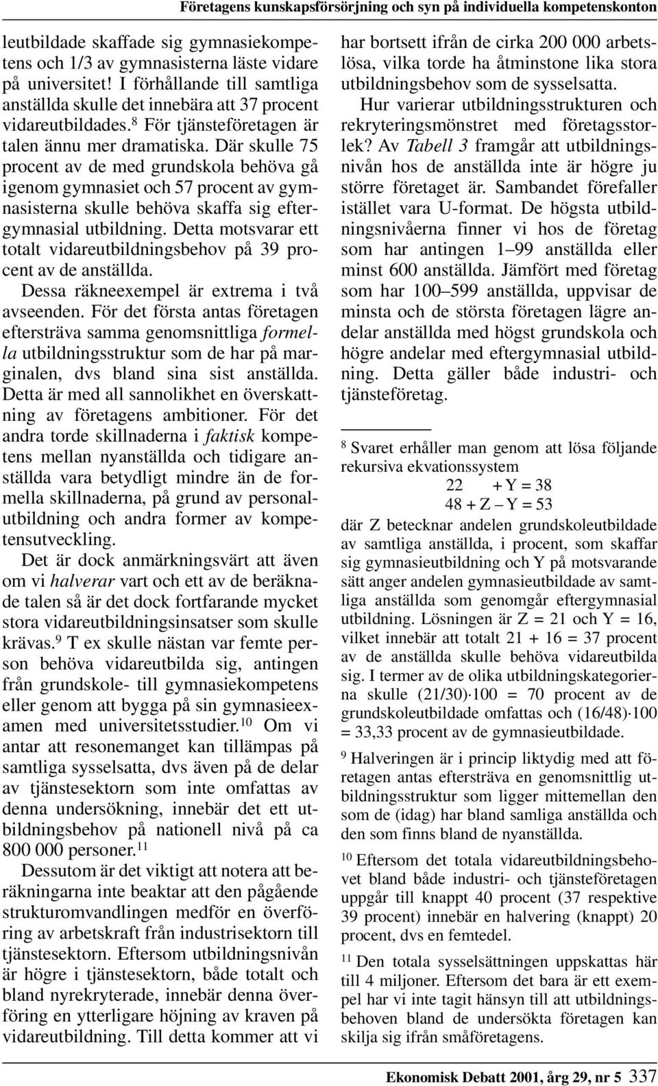 Där skulle 75 procent av de med grundskola behöva gå igenom gymnasiet och 57 procent av gymnasisterna skulle behöva skaffa sig eftergymnasial utbildning.