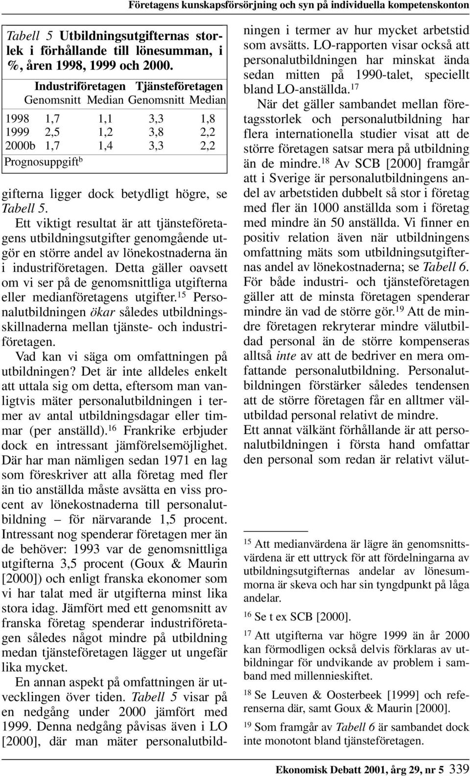 5. Ett viktigt resultat är att tjänsteföretagens utbildningsutgifter genomgående utgör en större andel av lönekostnaderna än i industriföretagen.