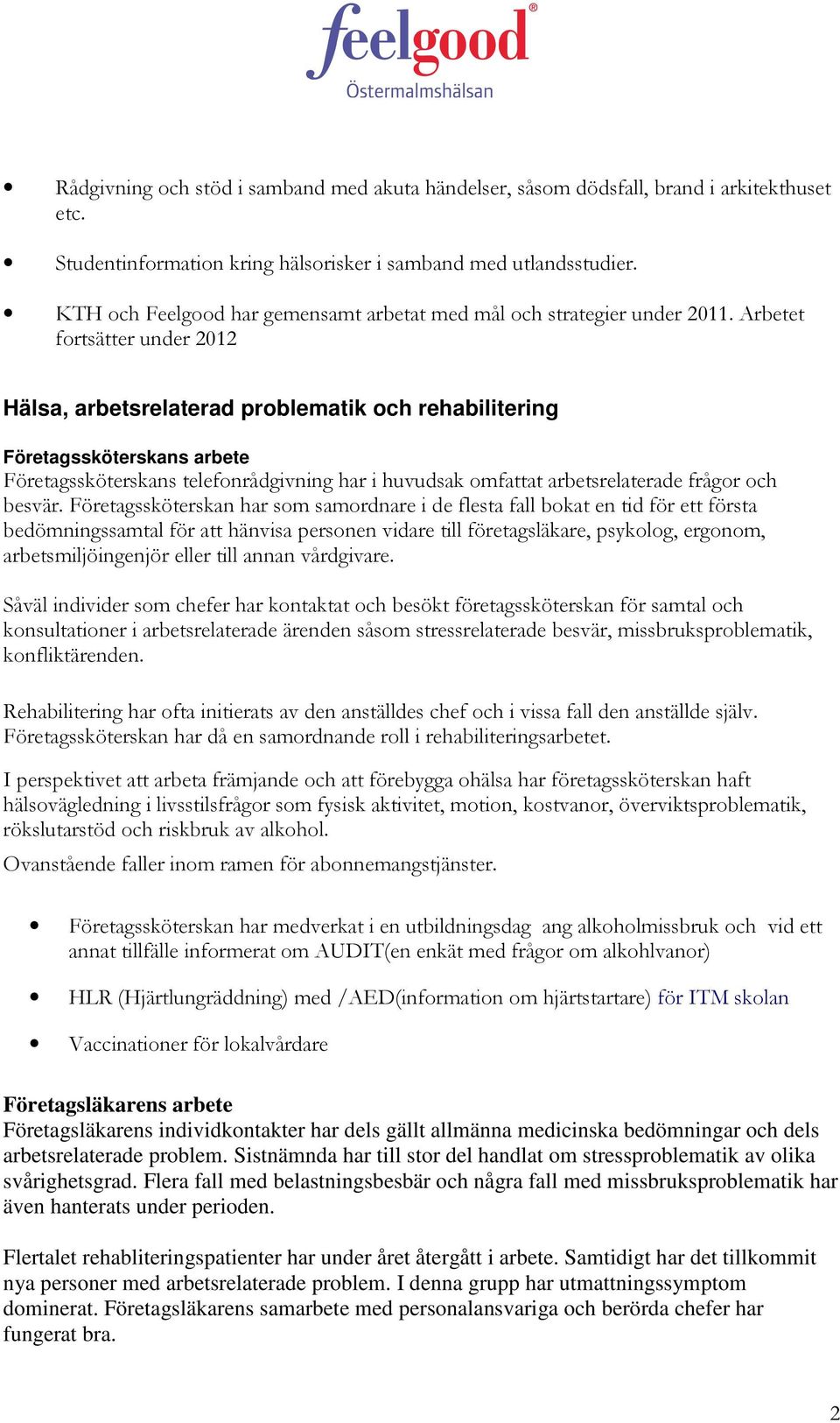 Arbetet fortsätter under 2012 Hälsa, arbetsrelaterad problematik och rehabilitering Företagssköterskans arbete Företagssköterskans telefonrådgivning har i huvudsak omfattat arbetsrelaterade frågor