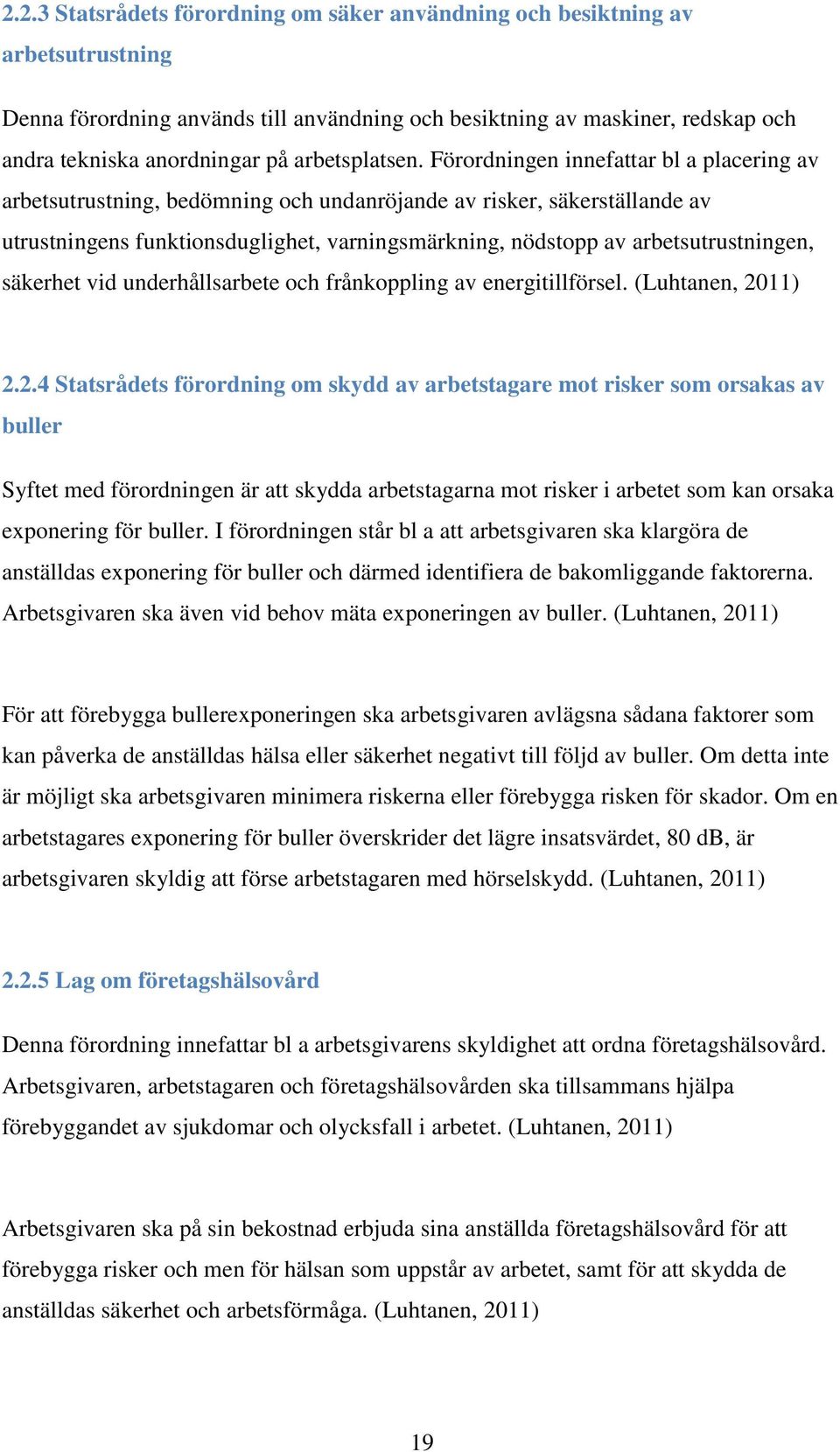 Förordningen innefattar bl a placering av arbetsutrustning, bedömning och undanröjande av risker, säkerställande av utrustningens funktionsduglighet, varningsmärkning, nödstopp av arbetsutrustningen,