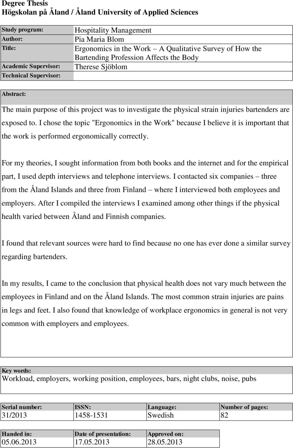 are exposed to. I chose the topic "Ergonomics in the Work" because I believe it is important that the work is performed ergonomically correctly.