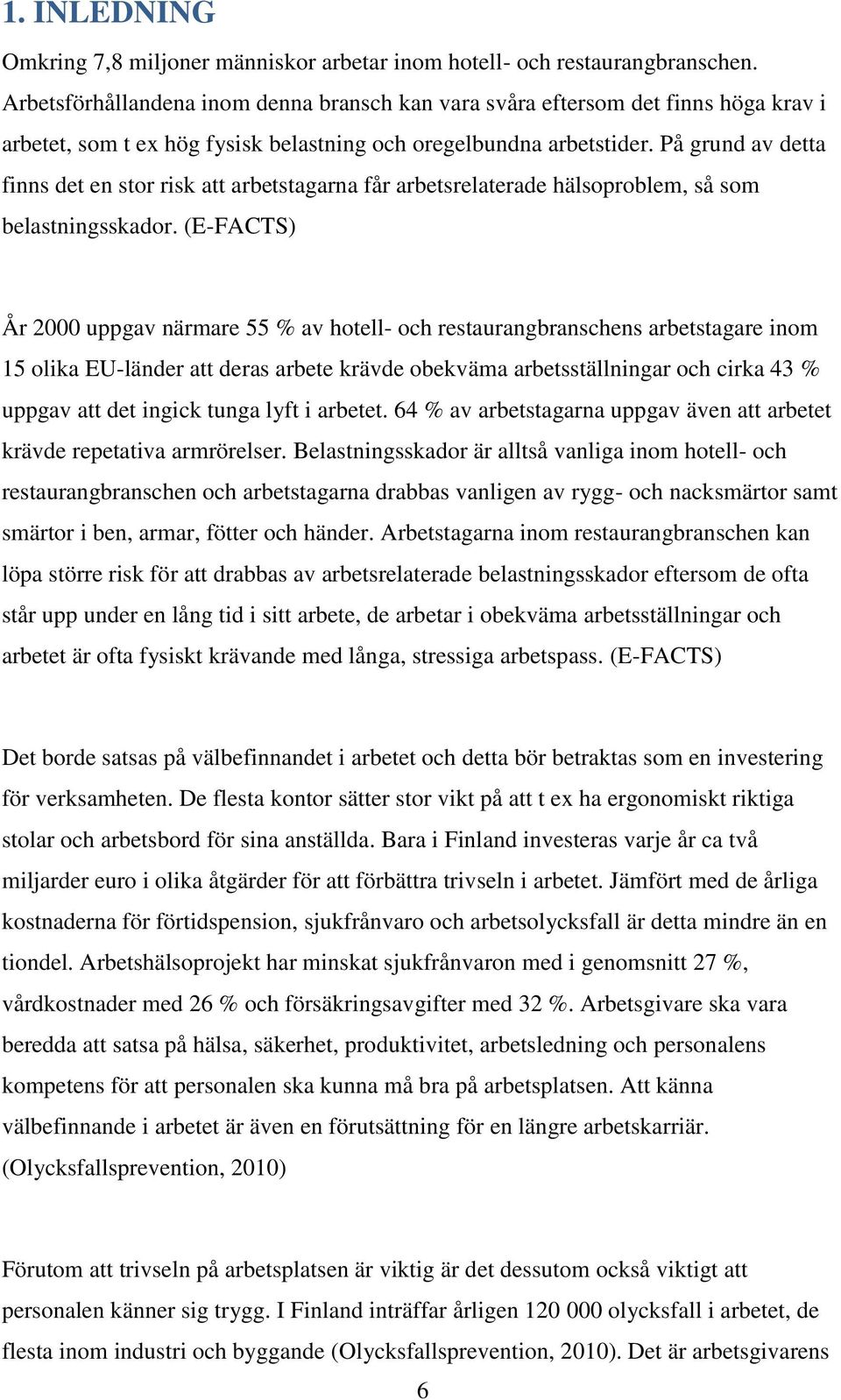 På grund av detta finns det en stor risk att arbetstagarna får arbetsrelaterade hälsoproblem, så som belastningsskador.