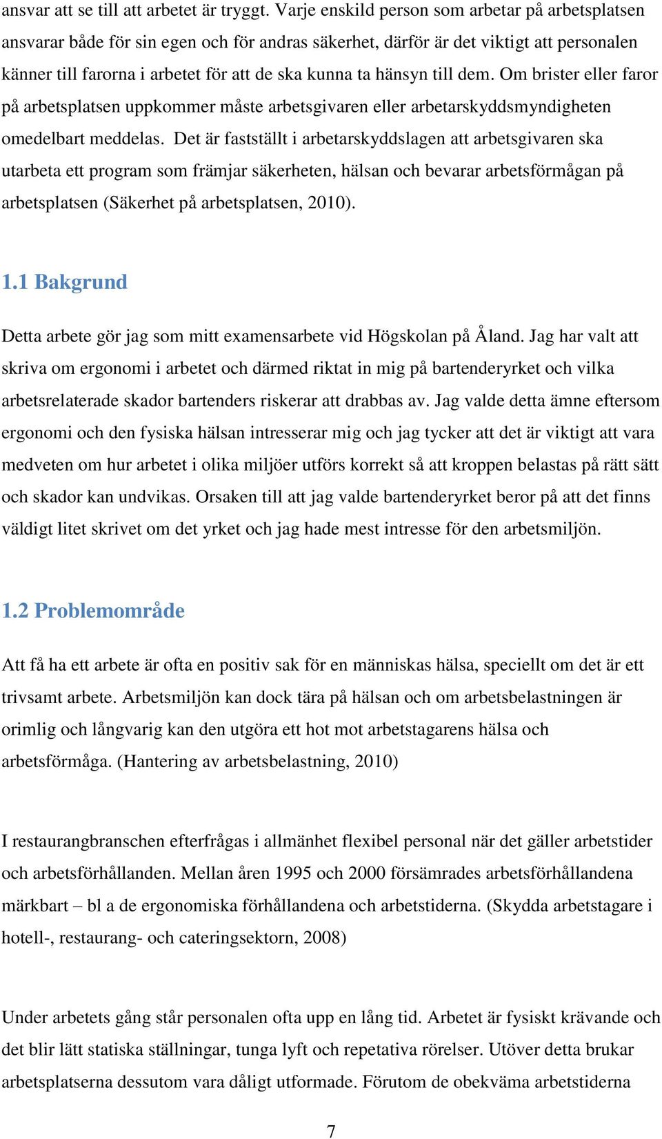 till dem. Om brister eller faror på arbetsplatsen uppkommer måste arbetsgivaren eller arbetarskyddsmyndigheten omedelbart meddelas.