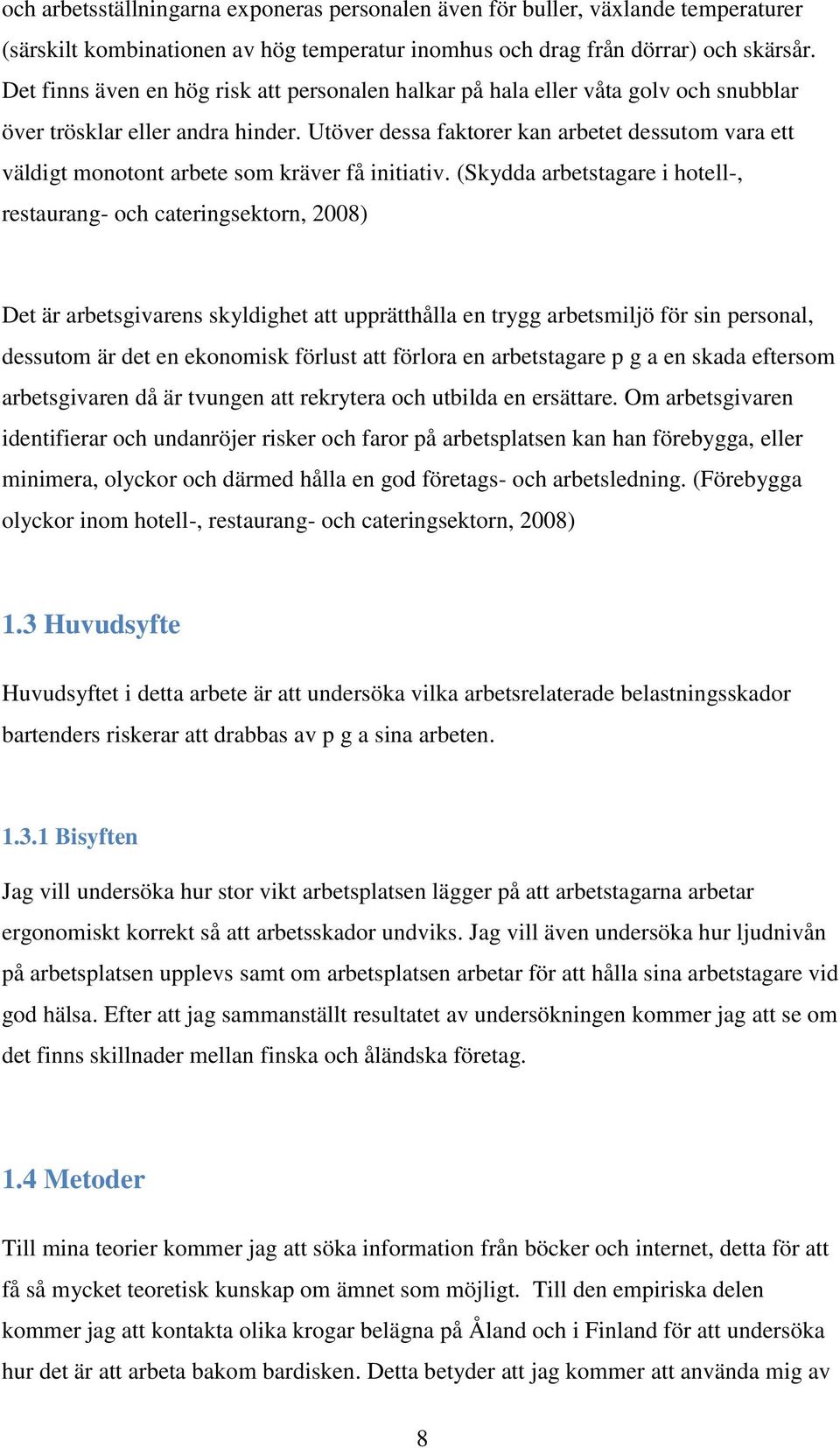 Utöver dessa faktorer kan arbetet dessutom vara ett väldigt monotont arbete som kräver få initiativ.