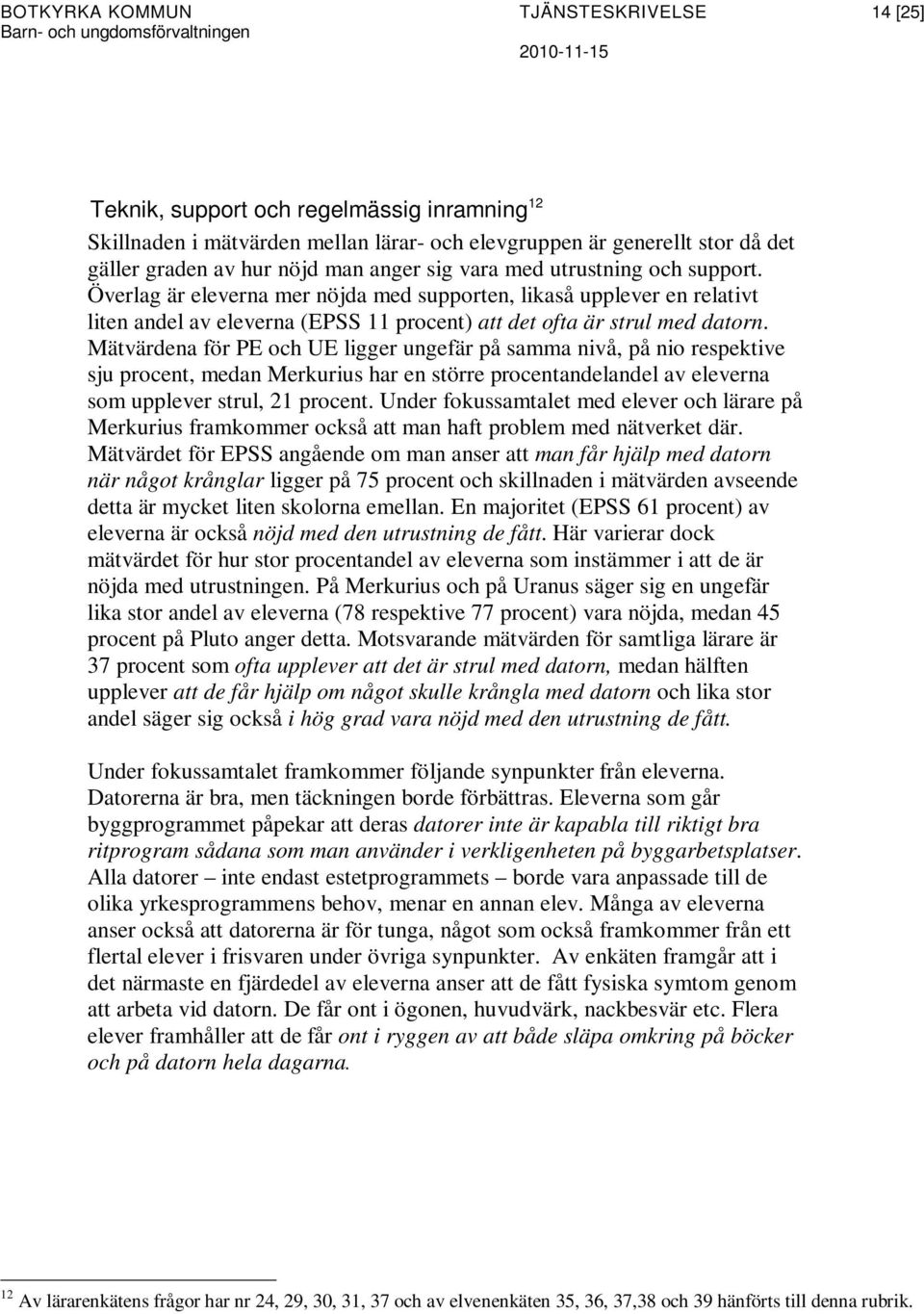 Mätvärdena för PE och UE ligger ungefär på samma nivå, på nio respektive sju procent, medan Merkurius har en större procentandelandel av eleverna som upplever strul, 21 procent.