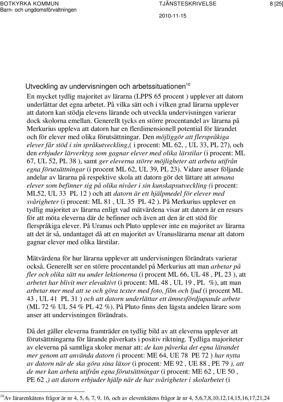 Generellt tycks en större procentandel av lärarna på Merkurius uppleva att datorn har en flerdimensionell potential för lärandet och för elever med olika förutsättningar.