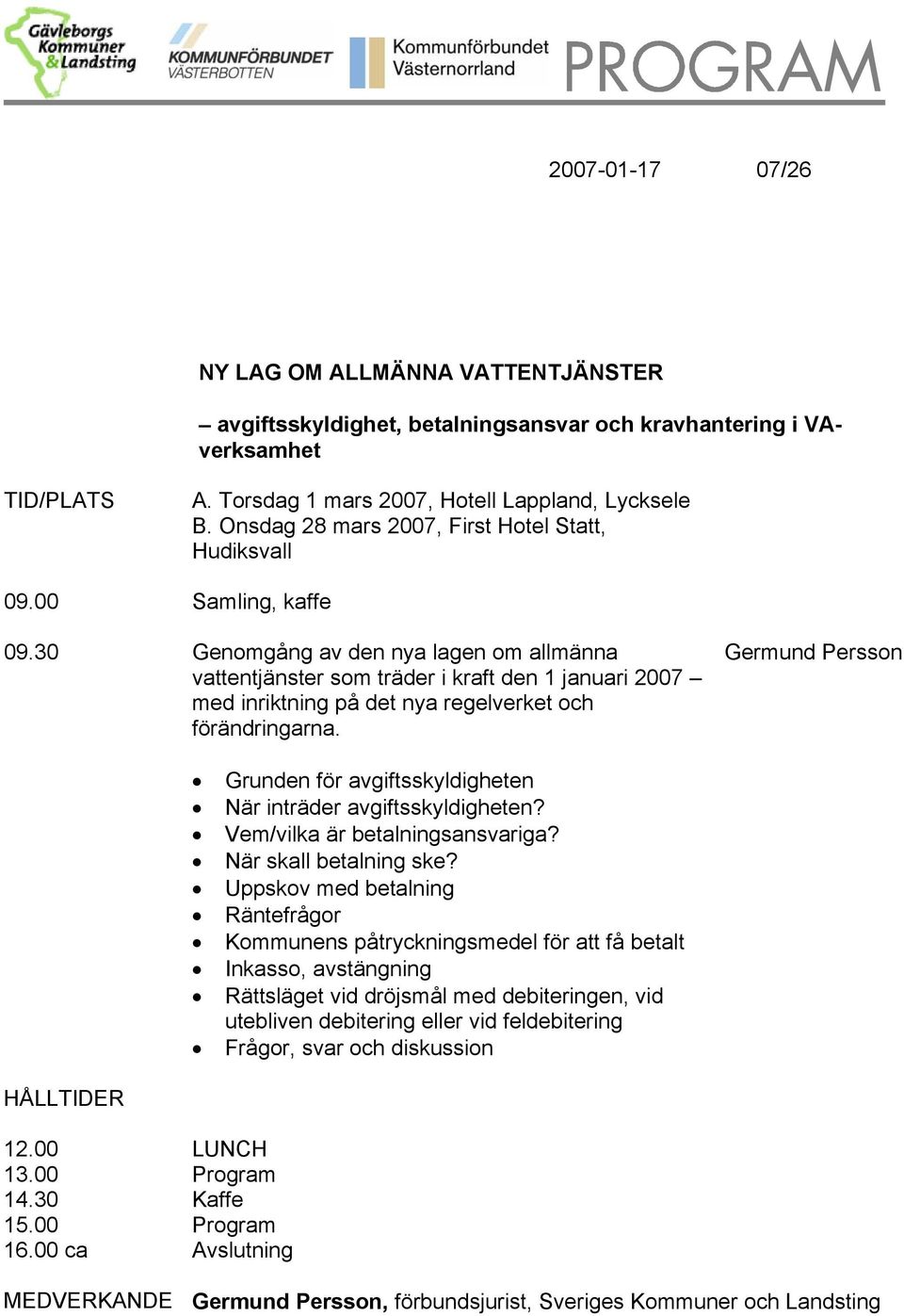 30 Genomgång av den nya lagen om allmänna vattentjänster som träder i kraft den 1 januari 2007 med inriktning på det nya regelverket och förändringarna.