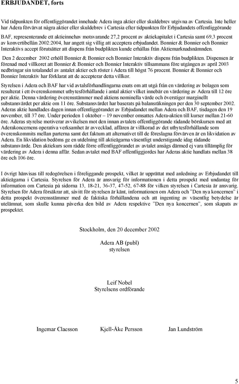 aktiekapitalet i Cartesia samt 69,3 procent av konvertibellån 2002:2004, har angett sig villig att acceptera erbjudandet.