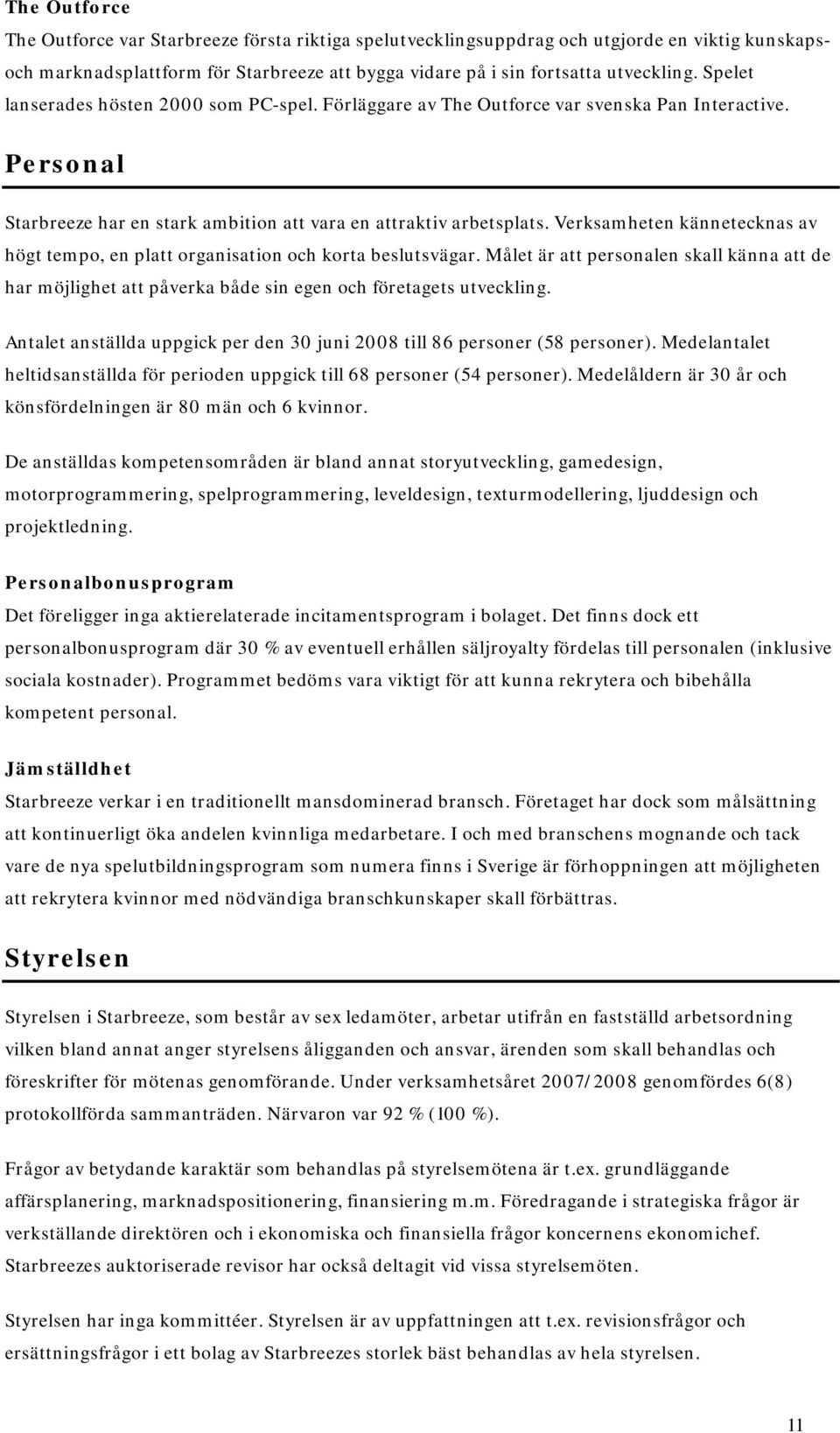 Verksamheten kännetecknas av högt tempo, en platt organisation och korta beslutsvägar. Målet är att personalen skall känna att de har möjlighet att påverka både sin egen och företagets utveckling.