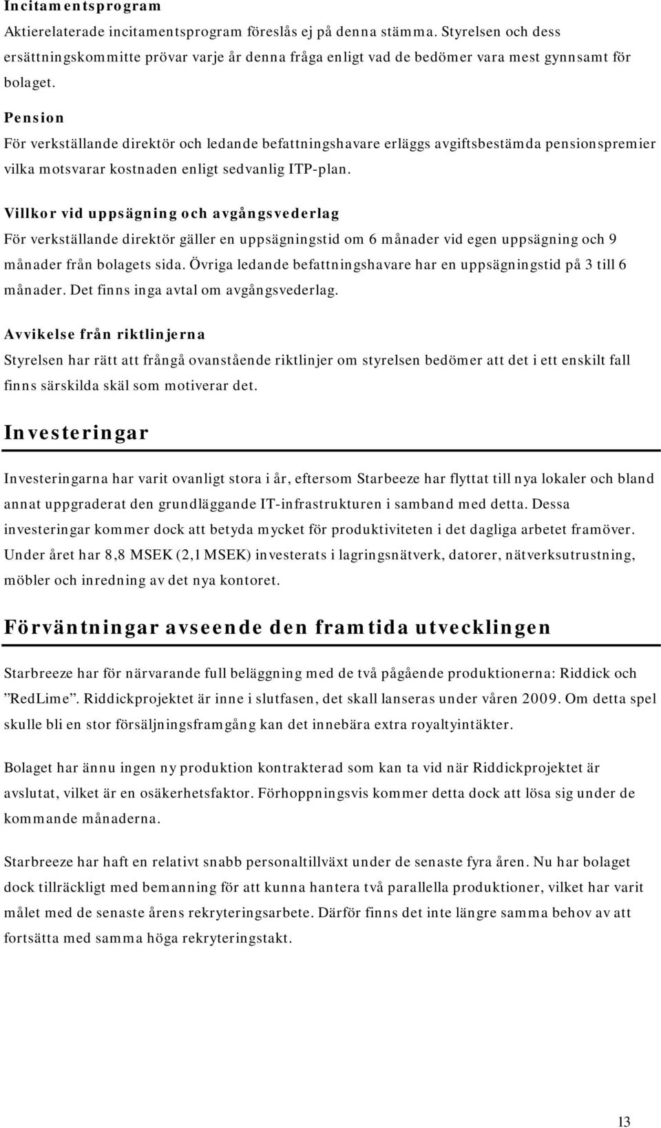 Pension För verkställande direktör och ledande befattningshavare erläggs avgiftsbestämda pensionspremier vilka motsvarar kostnaden enligt sedvanlig ITP-plan.