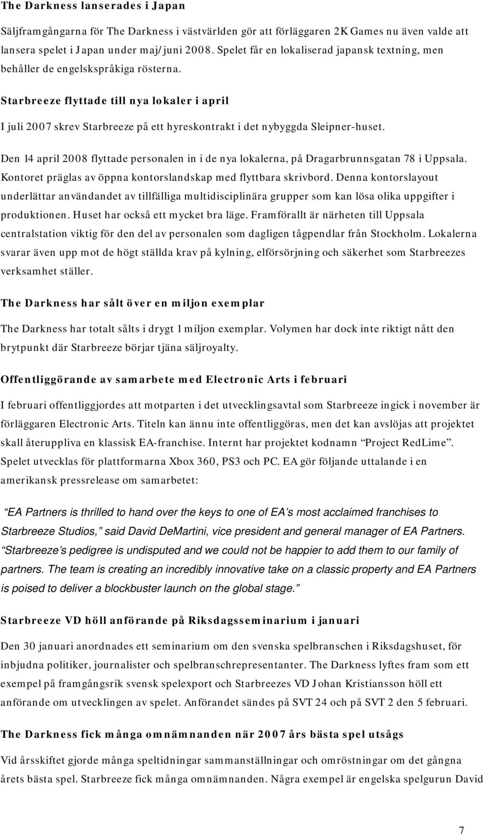 Starbreeze flyttade till nya lokaler i april I juli 2007 skrev Starbreeze på ett hyreskontrakt i det nybyggda Sleipner-huset.