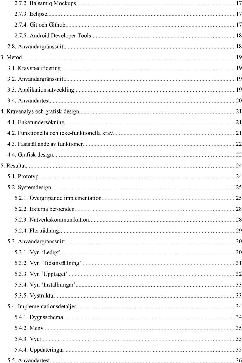 ..22 5. Resultat...24 5.1. Prototyp...24 5.2. Systemdesign...25 5.2.1. Övergripande implementation...25 5.2.2. Externa beroenden...28 5.2.3. Nätverkskommunikation...28 5.2.4. Flertrådning...29 5.3. Användargränssnitt.