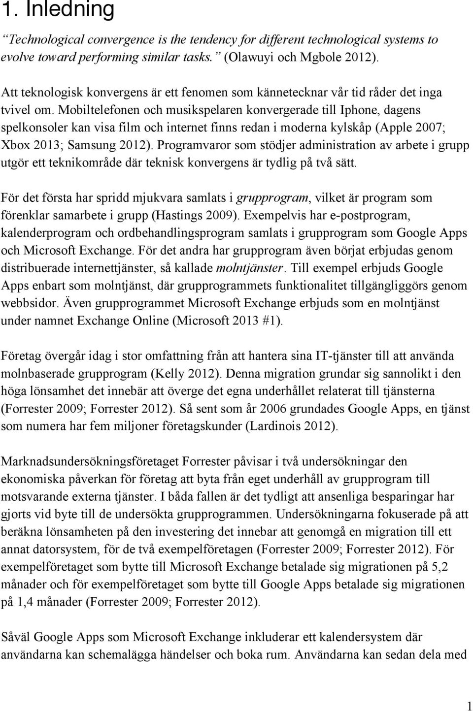 Mobiltelefonen och musikspelaren konvergerade till Iphone, dagens spelkonsoler kan visa film och internet finns redan i moderna kylskåp (Apple 2007; Xbox 2013; Samsung 2012).