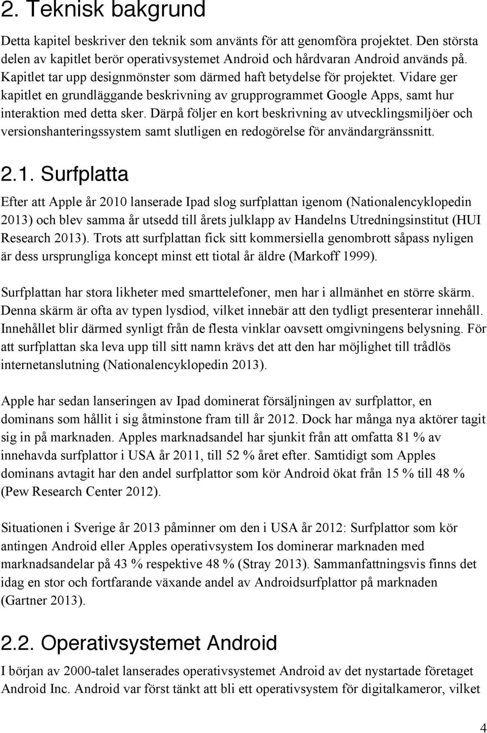 Därpå följer en kort beskrivning av utvecklingsmiljöer och versionshanteringssystem samt slutligen en redogörelse för användargränssnitt. 2.1.