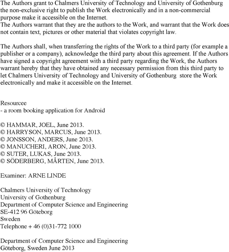 The Authors shall, when transferring the rights of the Work to a third party (for example a publisher or a company), acknowledge the third party about this agreement.