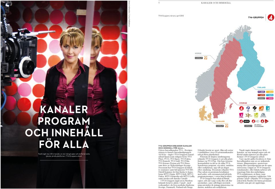 TV4-GRUPPEN ERBJUDER KANALER OCH INNEHÅLL FÖR ALLA Utöver huvudkanalen TV4 Sveriges största tv-kanal i huvudmålgruppen 12-59 år ingår i TV4-Gruppens kanalutbud Sjuan (som tidigare hette TV4 Plus),