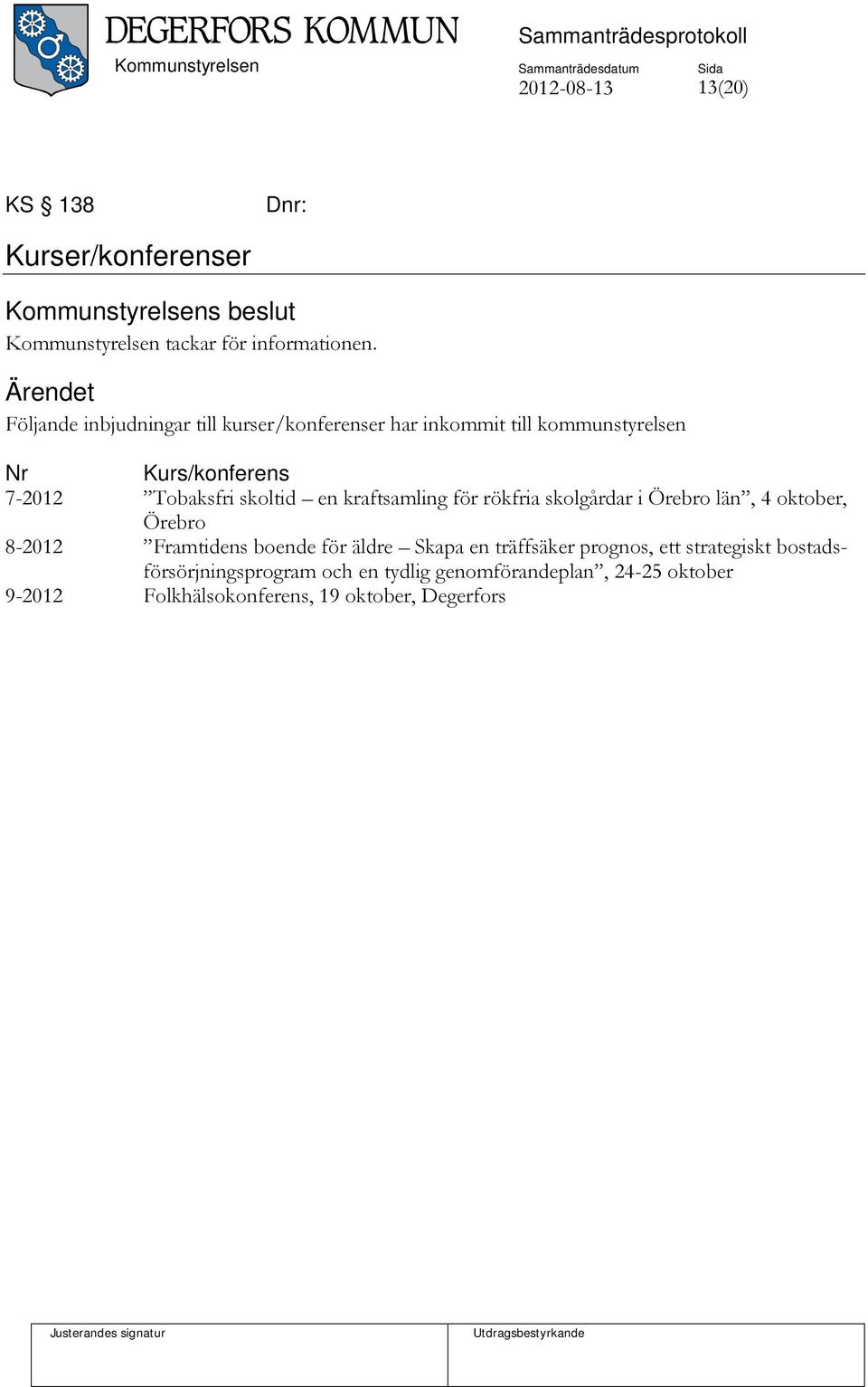 skoltid en kraftsamling för rökfria skolgårdar i Örebro län, 4 oktober, Örebro 8-2012 Framtidens boende för äldre Skapa