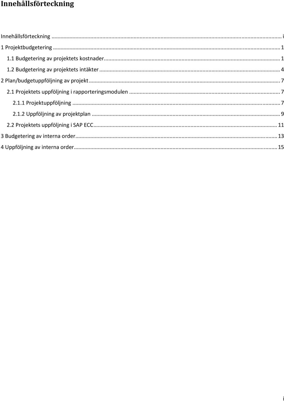 .. 4 2 Plan/budgetuppföljning av projekt... 7 2.1 Projektets uppföljning i rapporteringsmodulen... 7 2.1.1 Projektuppföljning.