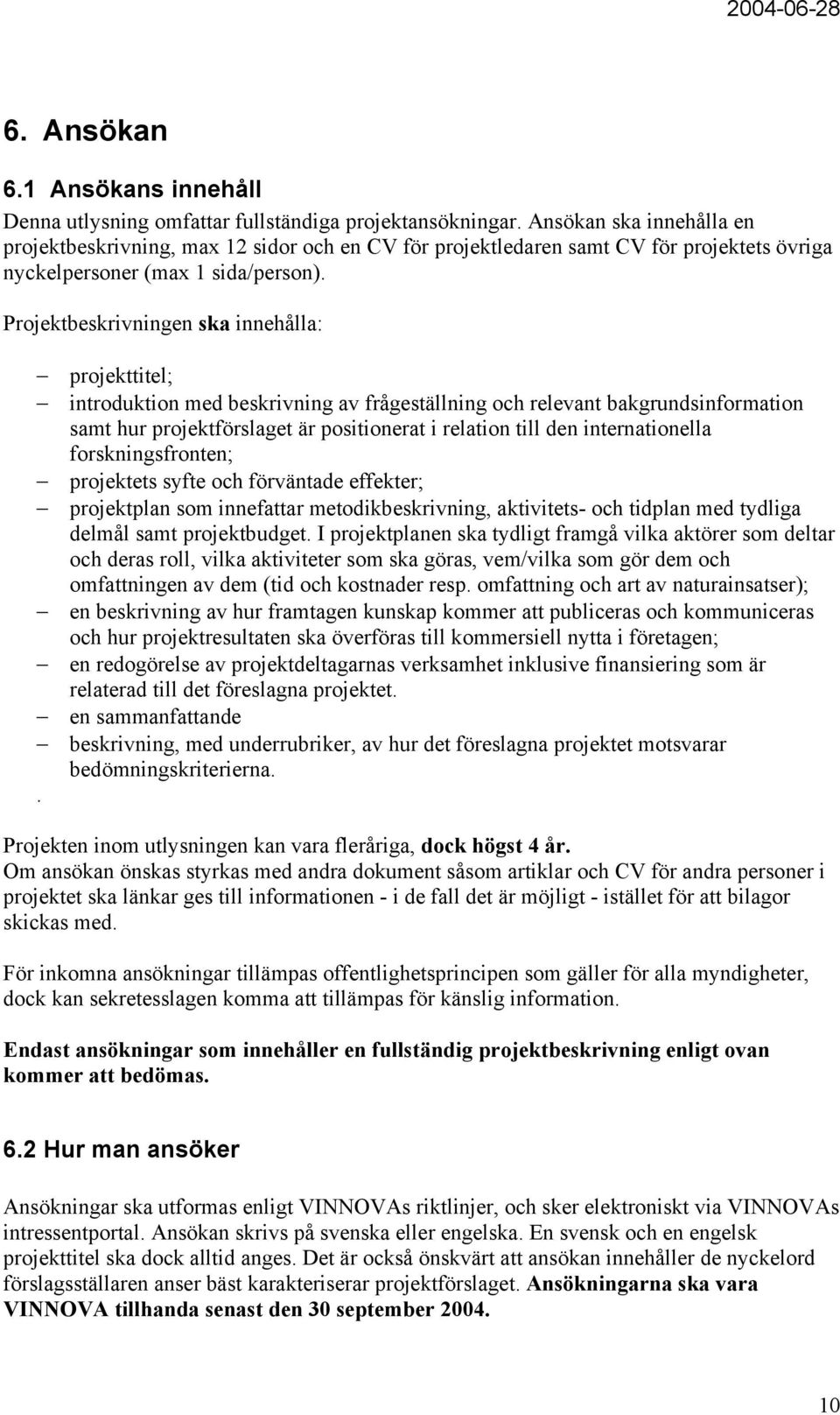 Projektbeskrivningen ska innehålla: projekttitel; introduktion med beskrivning av frågeställning och relevant bakgrundsinformation samt hur projektförslaget är positionerat i relation till den