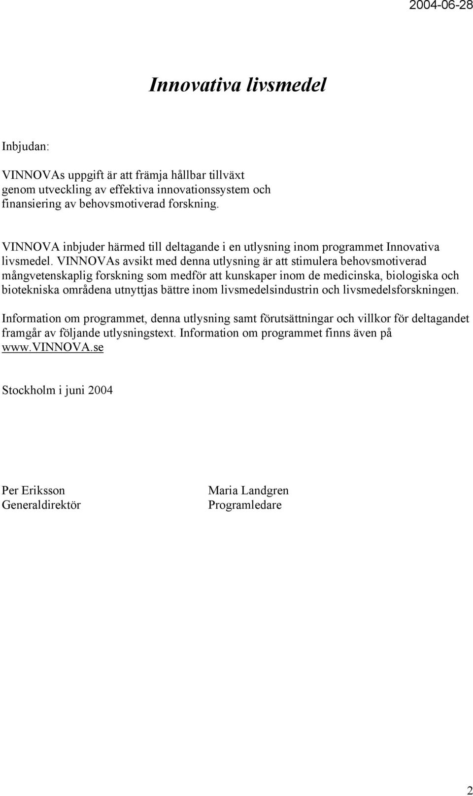 VINNOVAs avsikt med denna utlysning är att stimulera behovsmotiverad mångvetenskaplig forskning som medför att kunskaper inom de medicinska, biologiska och biotekniska områdena utnyttjas bättre