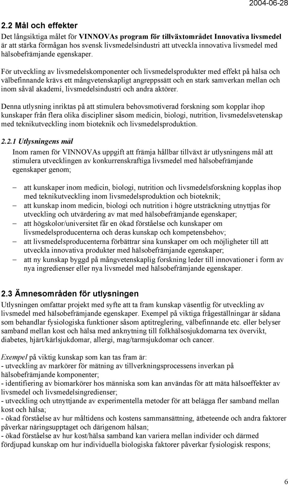 För utveckling av livsmedelskomponenter och livsmedelsprodukter med effekt på hälsa och välbefinnande krävs ett mångvetenskapligt angreppssätt och en stark samverkan mellan och inom såväl akademi,