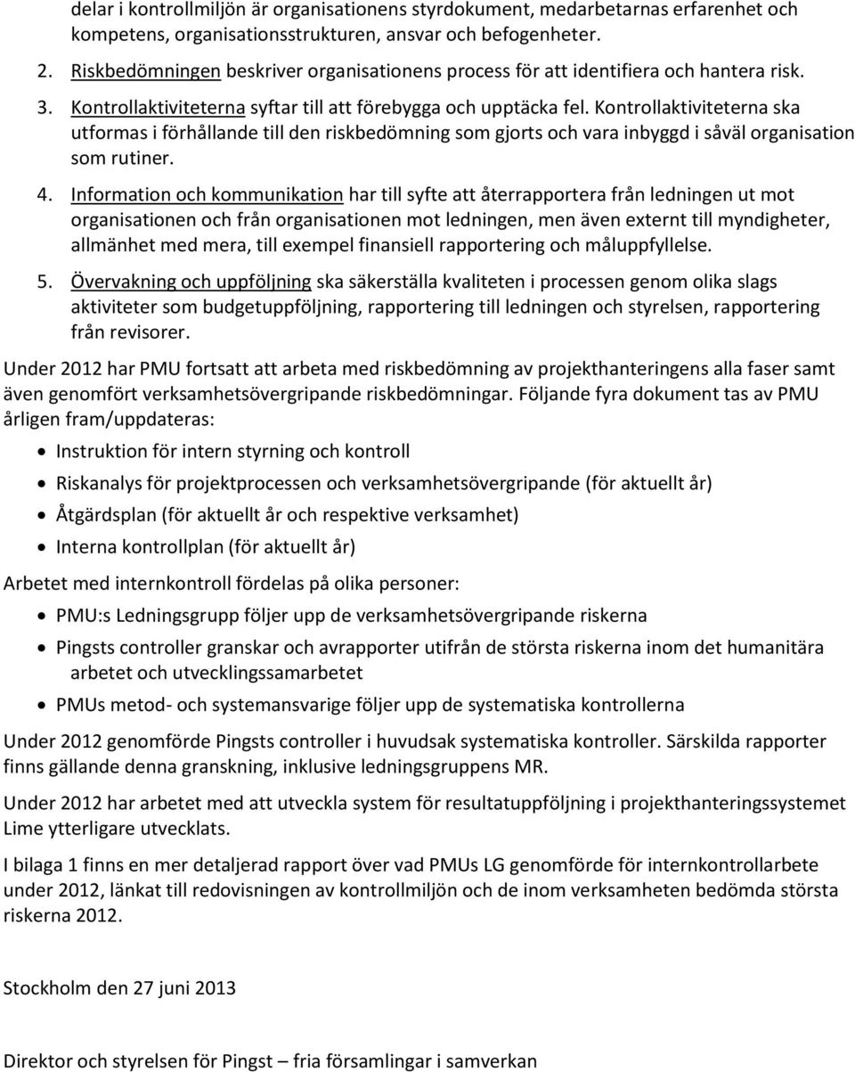 Kontrollaktiviteterna ska utformas i förhållande till den riskbedömning som gjorts och vara inbyggd i såväl organisation som rutiner. 4.