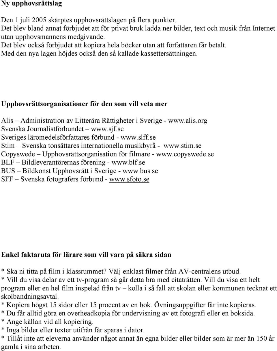 Det blev också förbjudet att kopiera hela böcker utan att författaren får betalt. Med den nya lagen höjdes också den så kallade kassettersättningen.