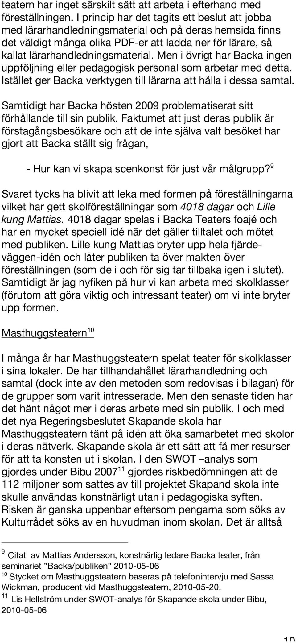 Men i övrigt har Backa ingen uppföljning eller pedagogisk personal som arbetar med detta. Istället ger Backa verktygen till lärarna att hålla i dessa samtal.