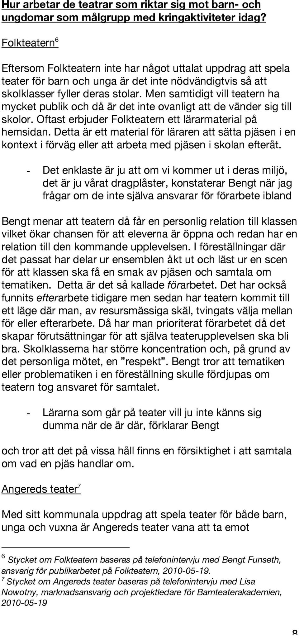 Men samtidigt vill teatern ha mycket publik och då är det inte ovanligt att de vänder sig till skolor. Oftast erbjuder Folkteatern ett lärarmaterial på hemsidan.