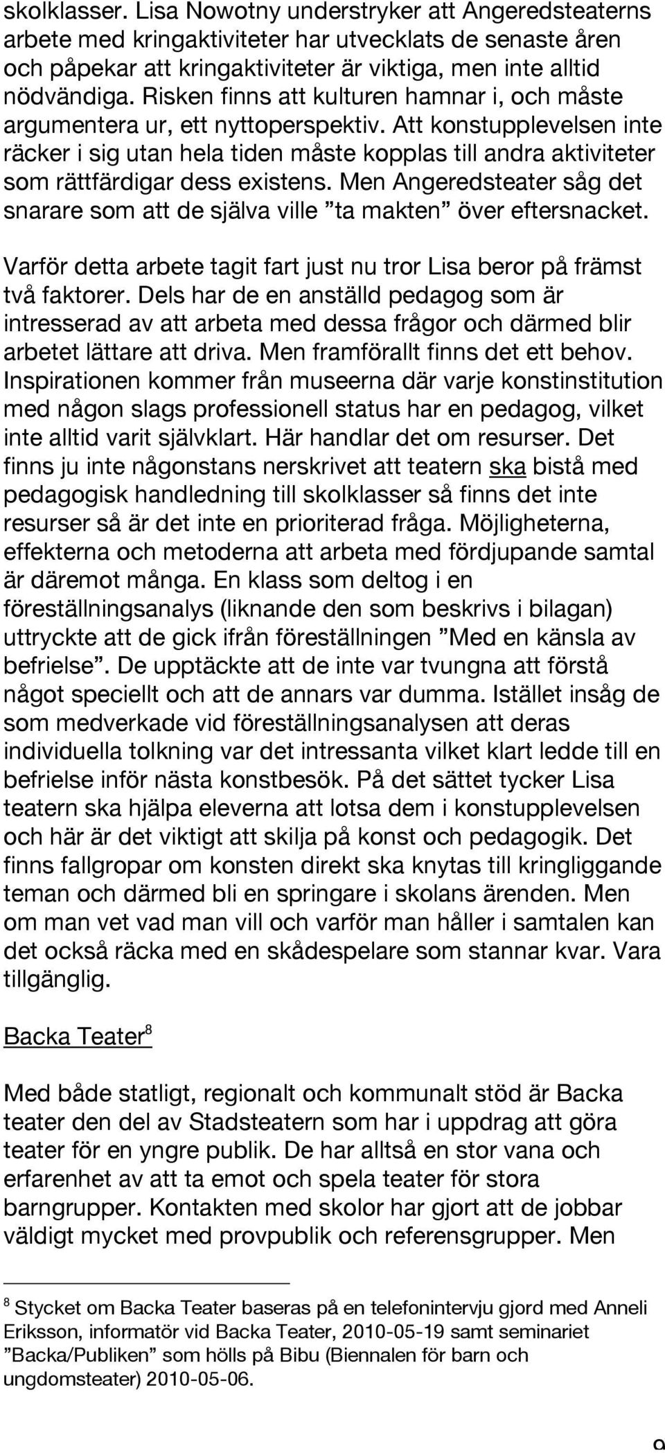 Att konstupplevelsen inte räcker i sig utan hela tiden måste kopplas till andra aktiviteter som rättfärdigar dess existens.