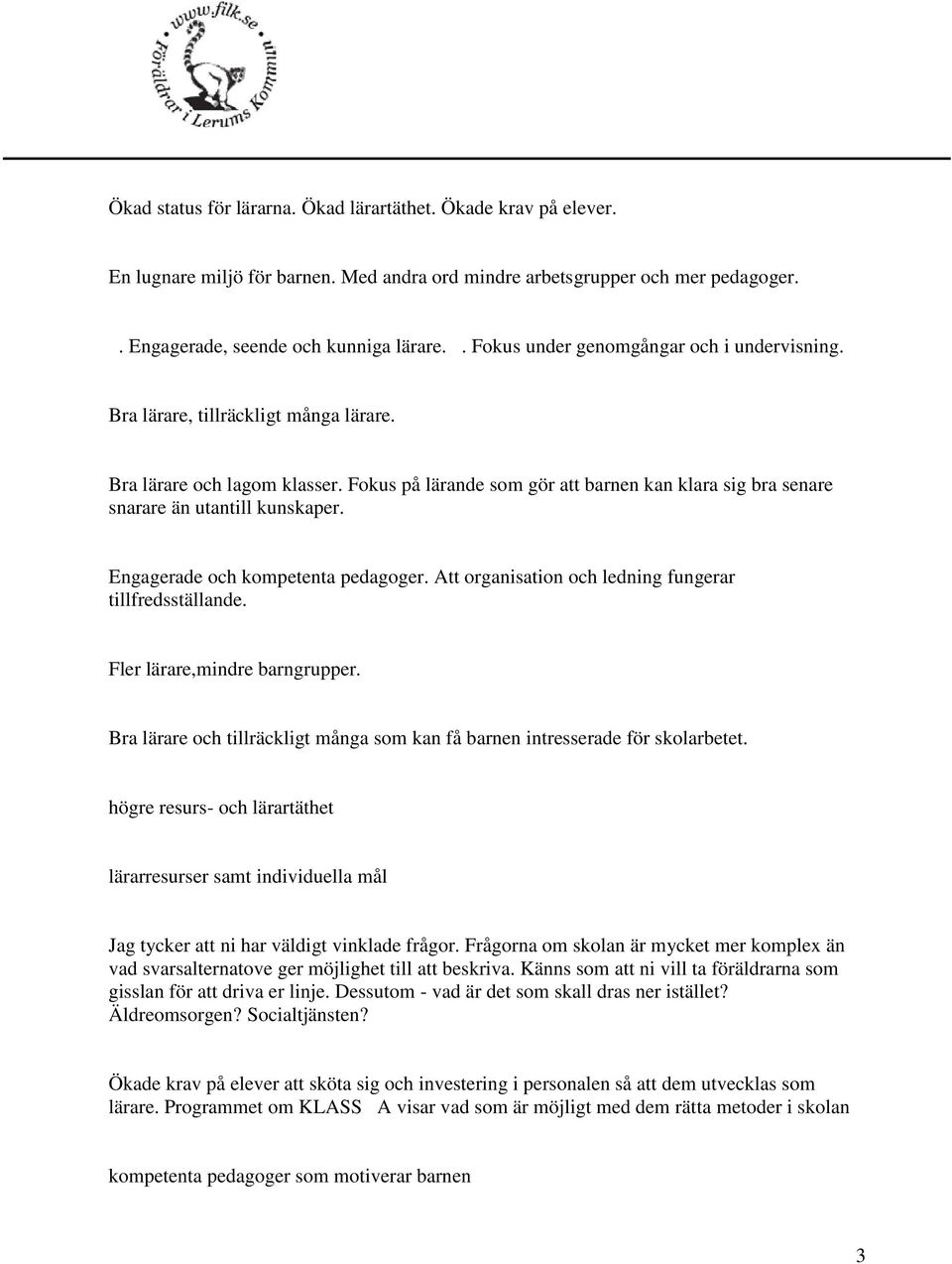 Fokus på lärande som gör att barnen kan klara sig bra senare snarare än utantill kunskaper. Engagerade och kompetenta pedagoger. Att organisation och ledning fungerar tillfredsställande.