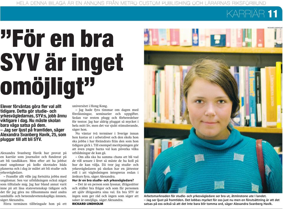 Jag ser ljust på framtiden, säger Alexandra Svanberg Havik, 25, som pluggar till att bli SYV. Alexandra Svanberg Havik har provat på en karriär som journalist och funderat på att bli tandläkare.