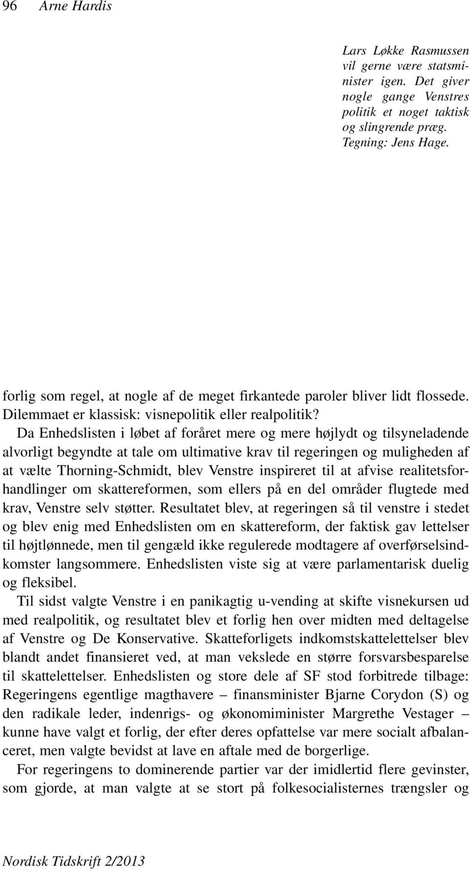 Da Enhedslisten i løbet af foråret mere og mere højlydt og tilsyneladende alvorligt begyndte at tale om ultimative krav til regeringen og muligheden af at vælte Thorning-Schmidt, blev Venstre