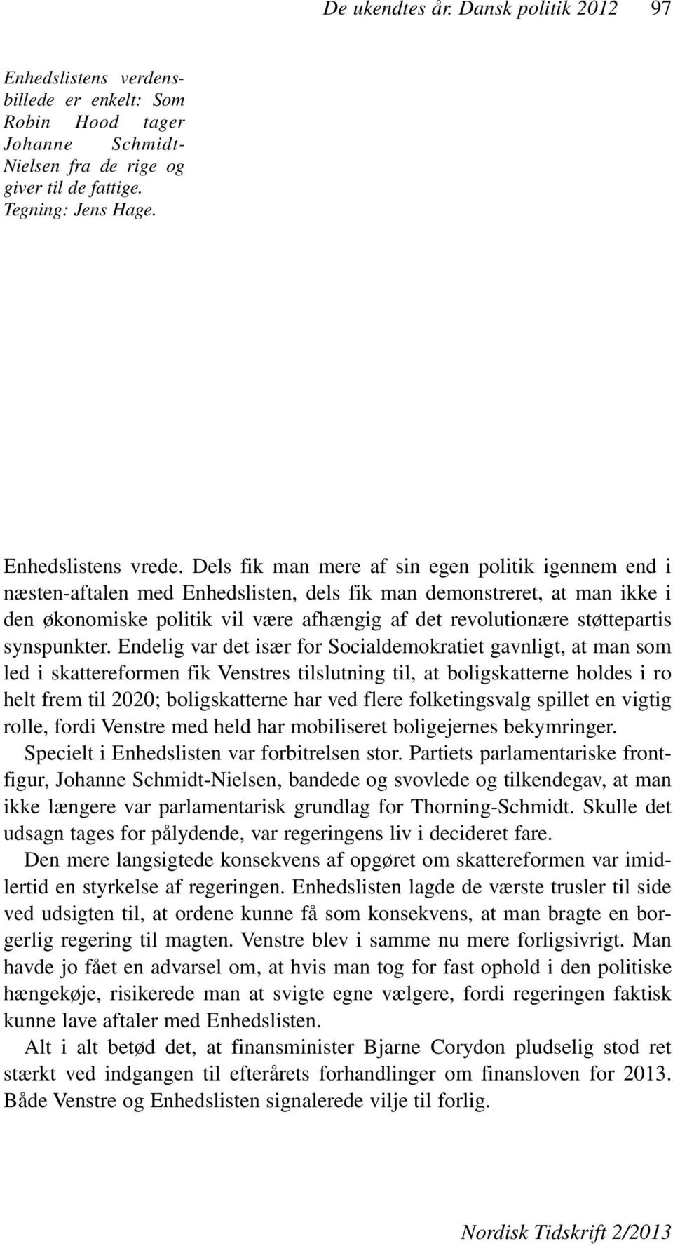 Dels fik man mere af sin egen politik igennem end i næsten-aftalen med Enhedslisten, dels fik man demonstreret, at man ikke i den økonomiske politik vil være afhængig af det revolutionære