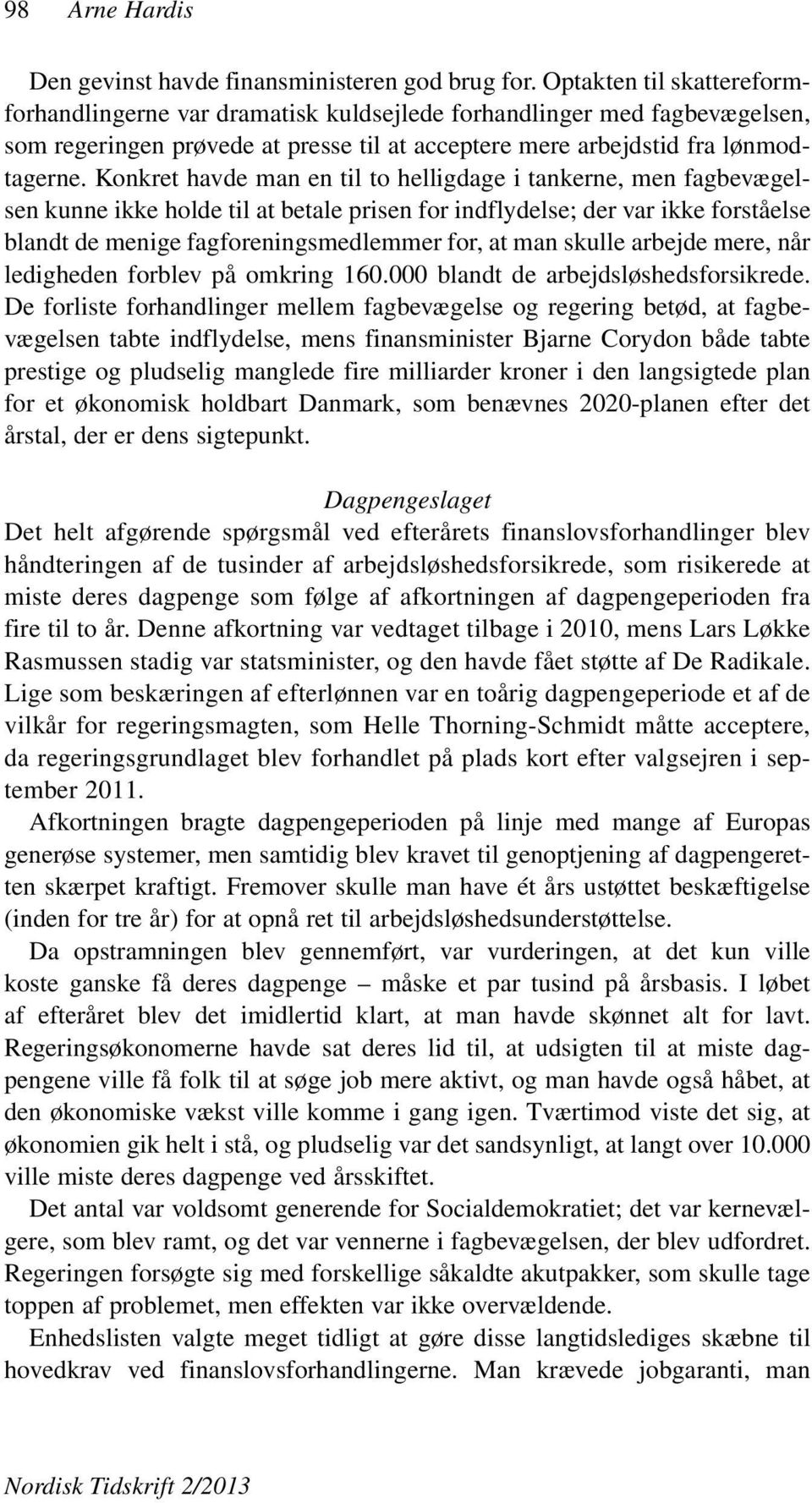 Konkret havde man en til to helligdage i tankerne, men fagbevægelsen kunne ikke holde til at betale prisen for indflydelse; der var ikke forståelse blandt de menige fagforeningsmedlemmer for, at man