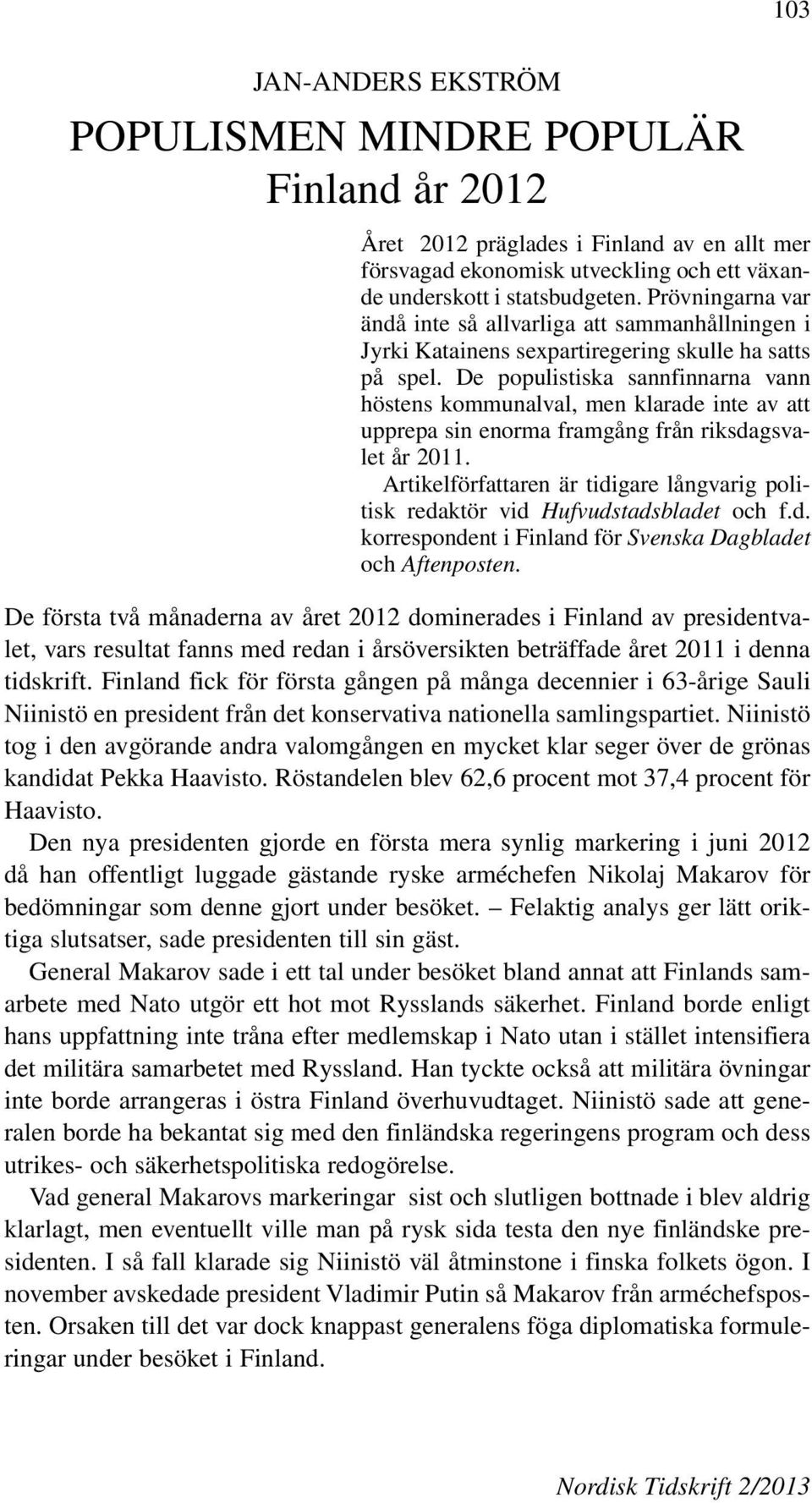 Prövningarna var ändå inte så allvarliga att sammanhållningen i Jyrki Katainens sexpartiregering skulle ha satts på spel.